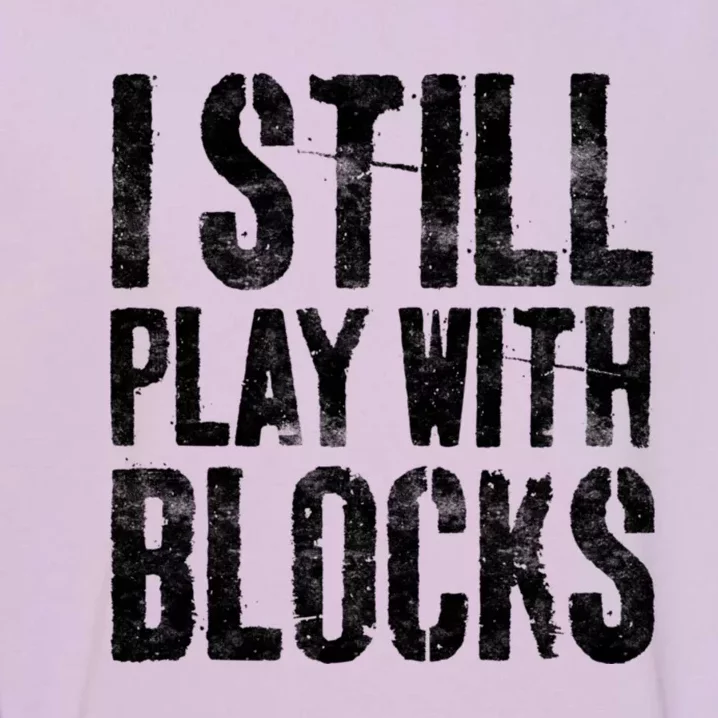 I Still Play With Blocks Mechanic Garment-Dyed Sweatshirt