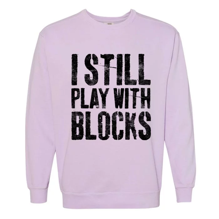 I Still Play With Blocks Mechanic Garment-Dyed Sweatshirt