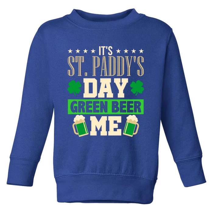 It's St Paddy's Day Green Beer Me Gift Meaningful Gift Toddler Sweatshirt