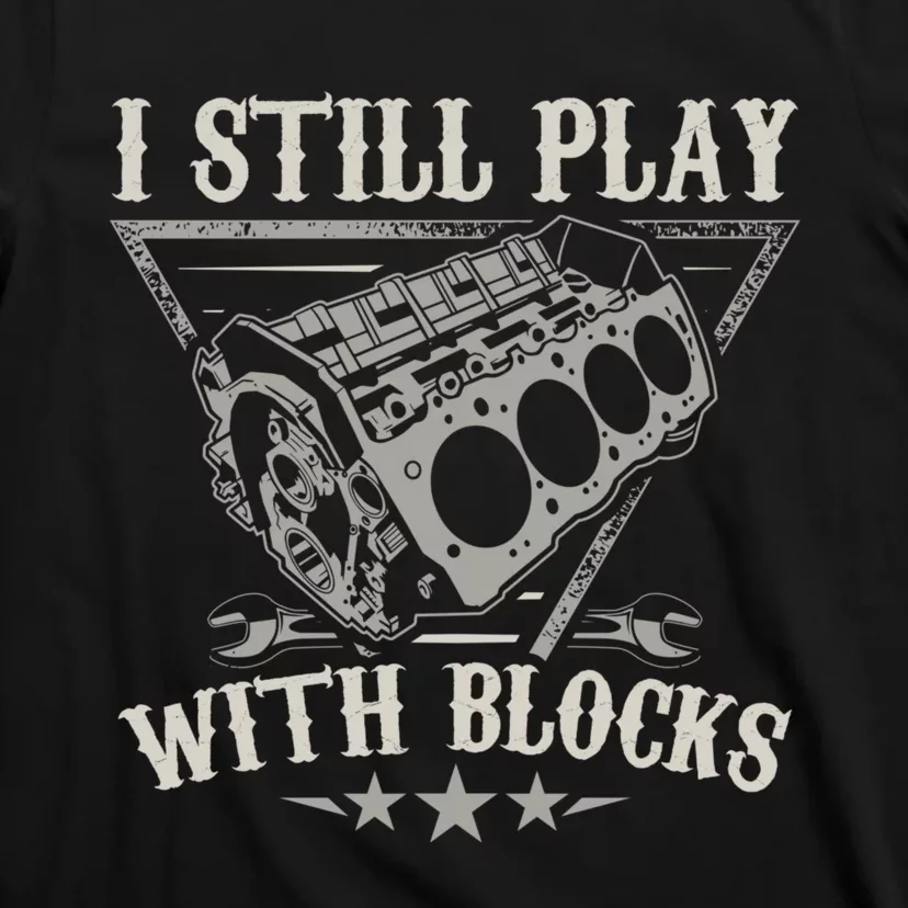 I Still Play With Blocks Car Mechanic Motor Engine T-Shirt