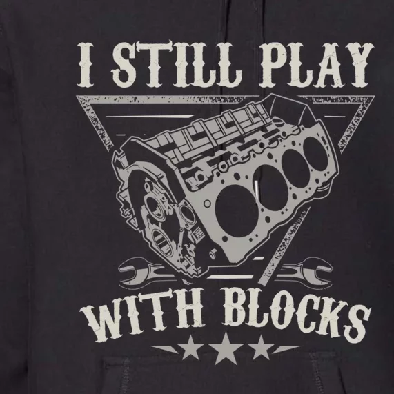 I Still Play With Blocks Car Mechanic Motor Engine Premium Hoodie