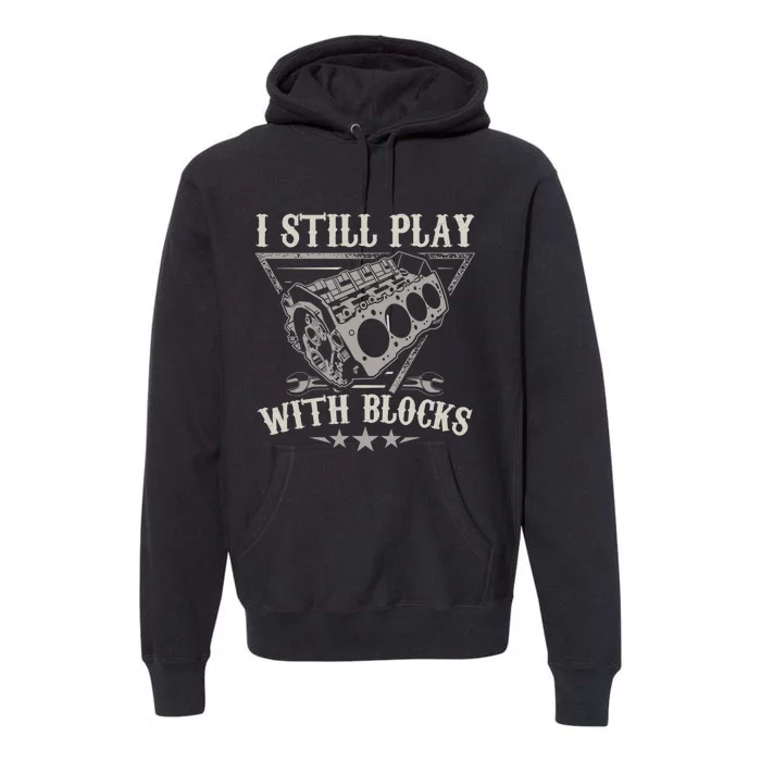 I Still Play With Blocks Car Mechanic Motor Engine Premium Hoodie