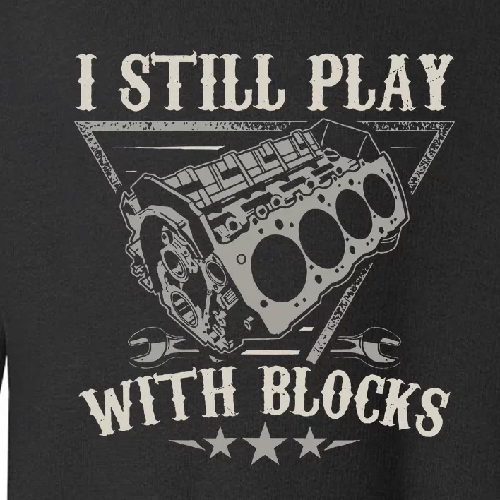 I Still Play With Blocks Car Mechanic Motor Engine Toddler Sweatshirt