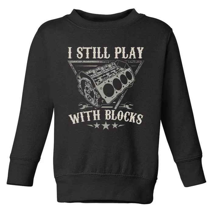 I Still Play With Blocks Car Mechanic Motor Engine Toddler Sweatshirt