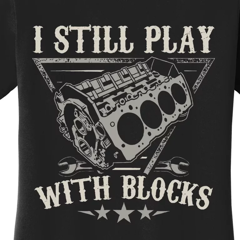 I Still Play With Blocks Car Mechanic Motor Engine Women's T-Shirt