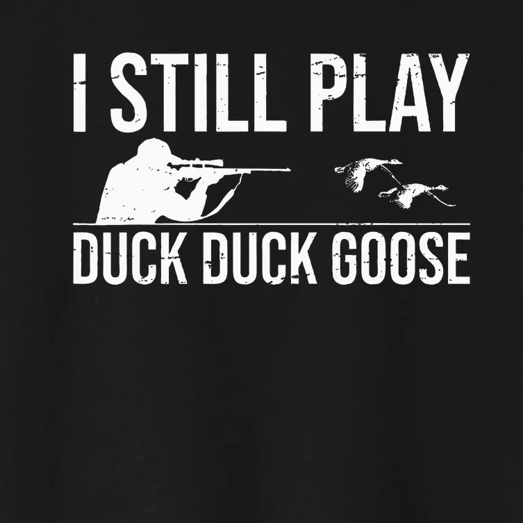 I Still Play Duck Duck Goose Funny Duck Hunting Gift Women's Crop Top Tee