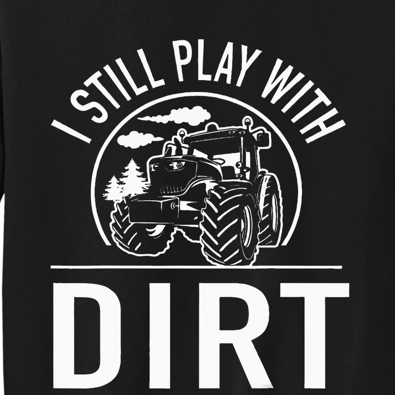 I Still Play With Dirt Funny Tractor Farm Truck Tall Sweatshirt