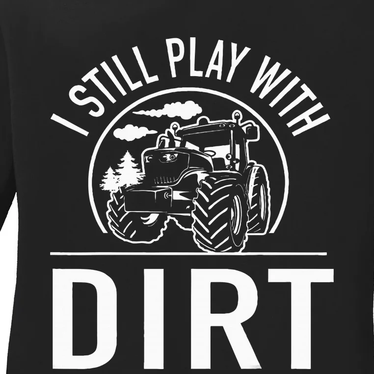 I Still Play With Dirt Funny Tractor Farm Truck Ladies Long Sleeve Shirt