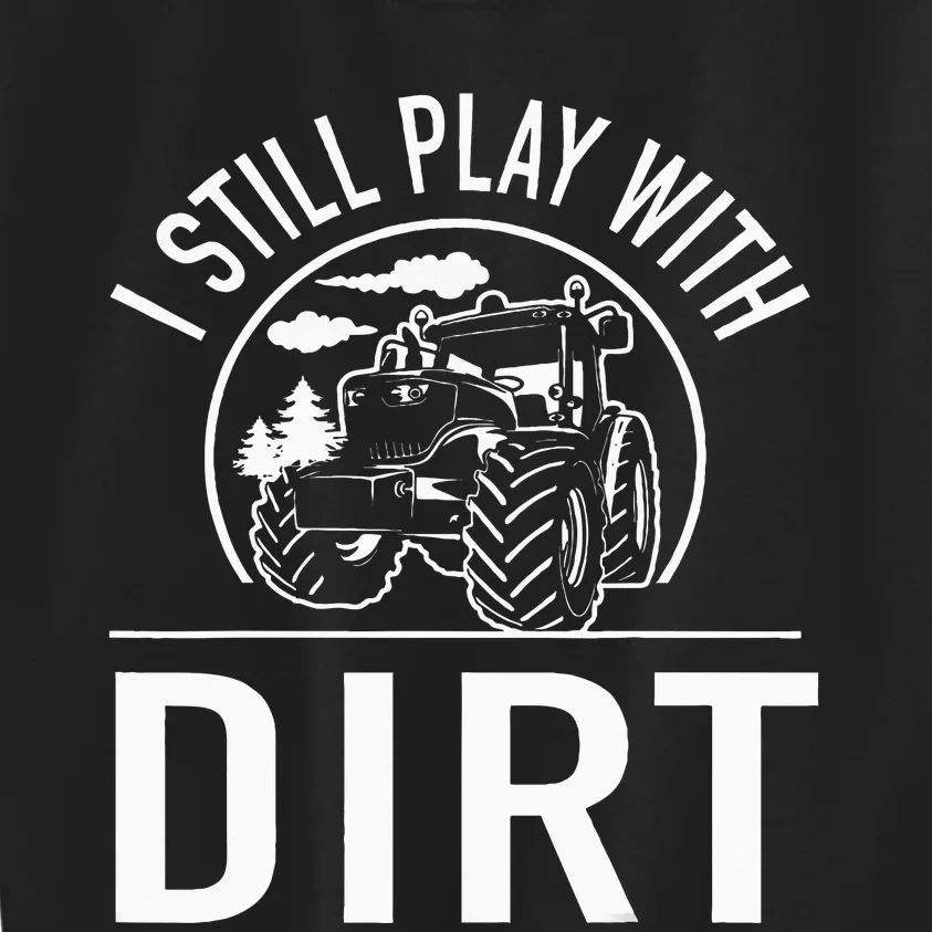 I Still Play With Dirt Funny Tractor Farm Truck Kids Sweatshirt