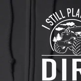 I Still Play With Dirt Funny Tractor Farm Truck Full Zip Hoodie