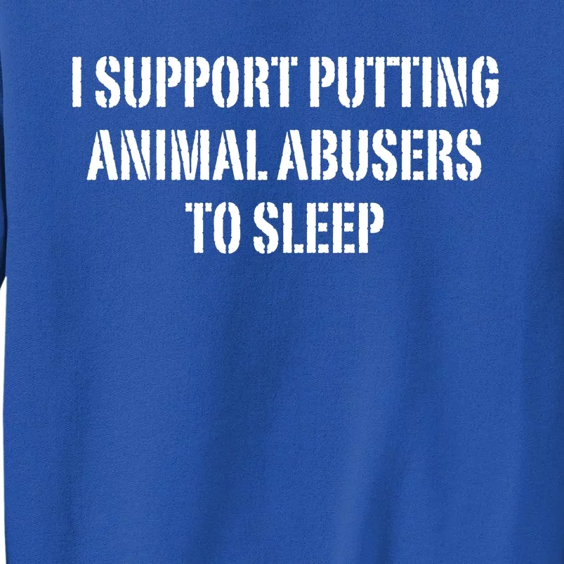 I Support Putting Animal Abusers To Sleep Tall Sweatshirt