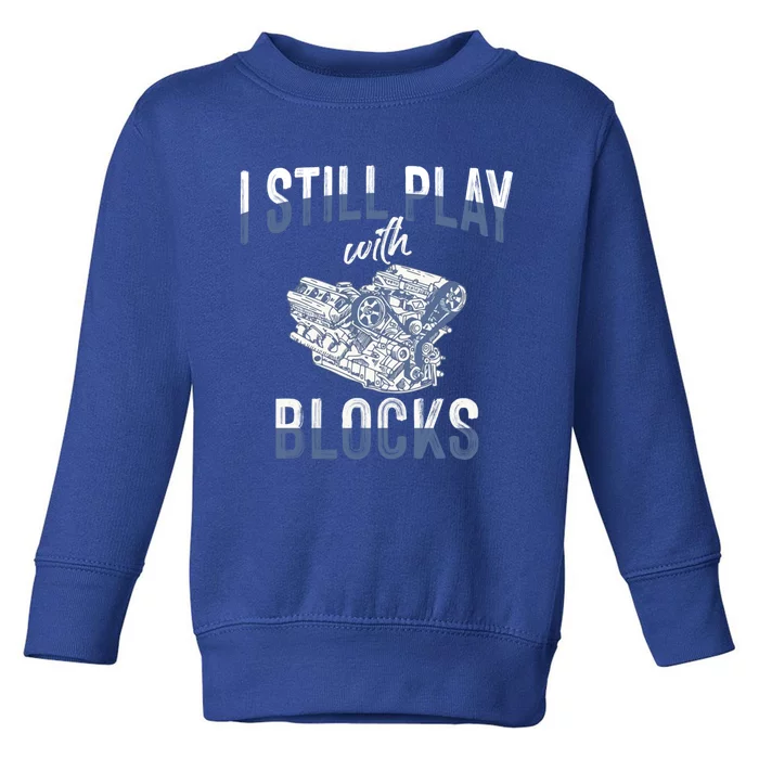 I Still Play With Blocks Meaningful Gift Auto Mechanic Racing Car Engine Gift Toddler Sweatshirt