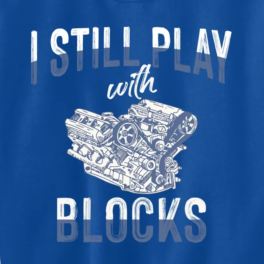 I Still Play With Blocks Meaningful Gift Auto Mechanic Racing Car Engine Gift Kids Sweatshirt