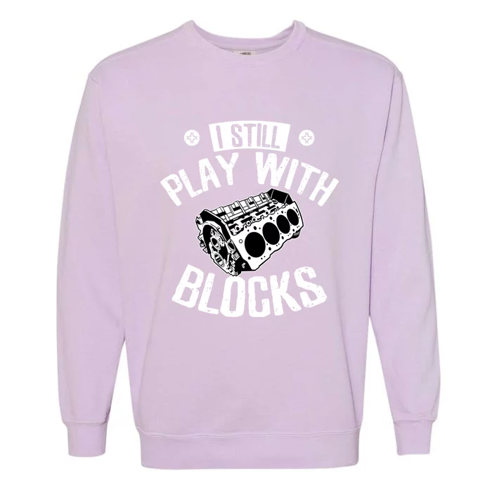 I Still Play With Blocks Car Maintenance Mechanic Gift Garment-Dyed Sweatshirt