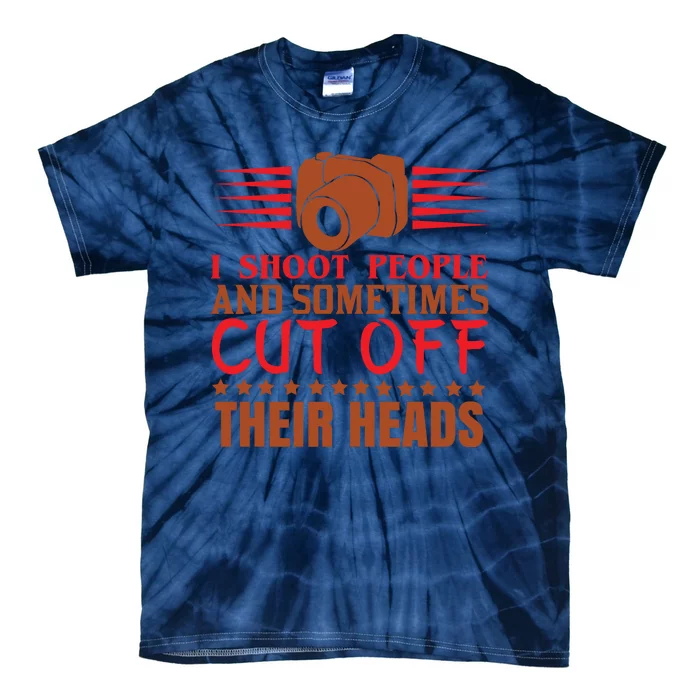 I Shoot People And Sometimes Cut Off Their Heads Tie-Dye T-Shirt