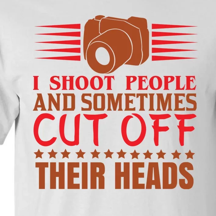 I Shoot People And Sometimes Cut Off Their Heads Tall T-Shirt