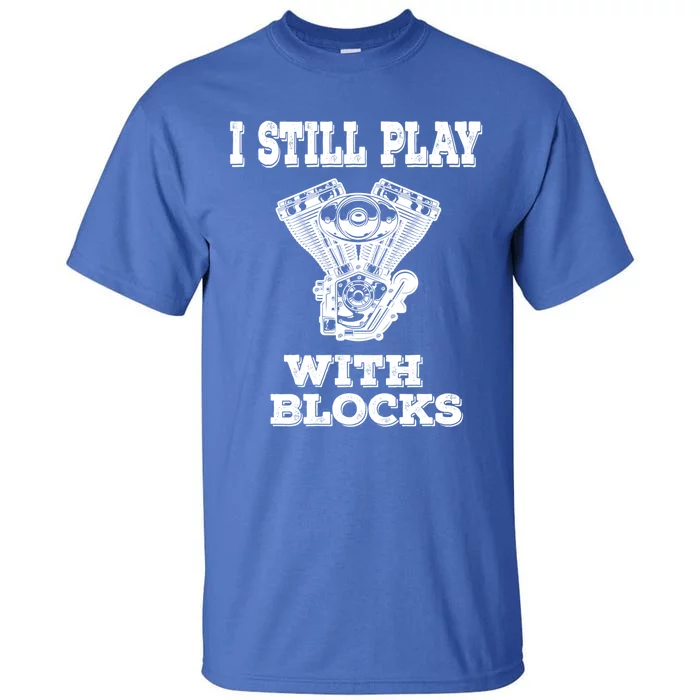 I Still Play With Blocks Maintenance Mechanic Motor Engine Gift Tall T-Shirt