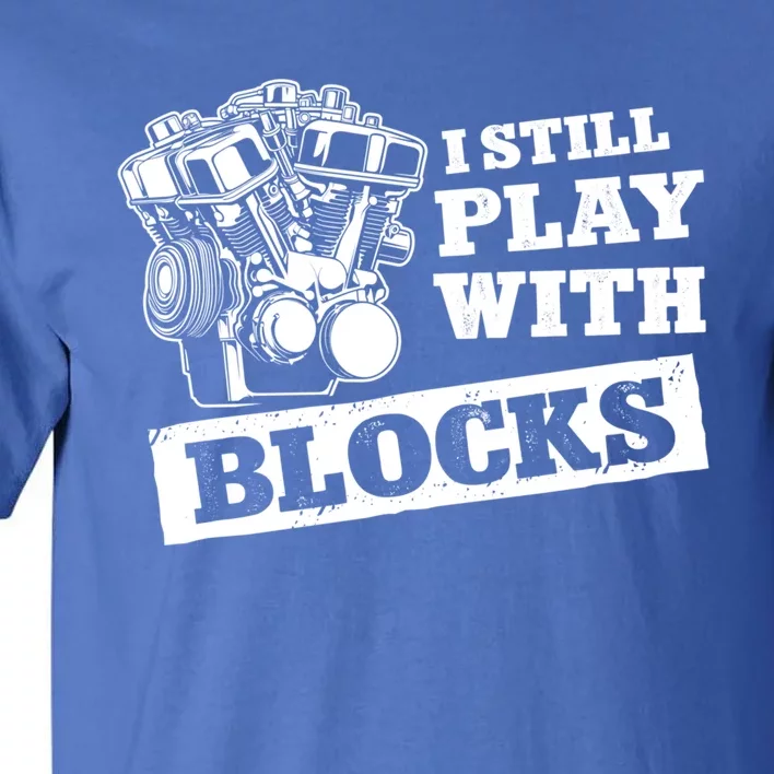 I Still Play With Blocks Car Mechanic Auto Repair Mechanic Gift Tall T-Shirt