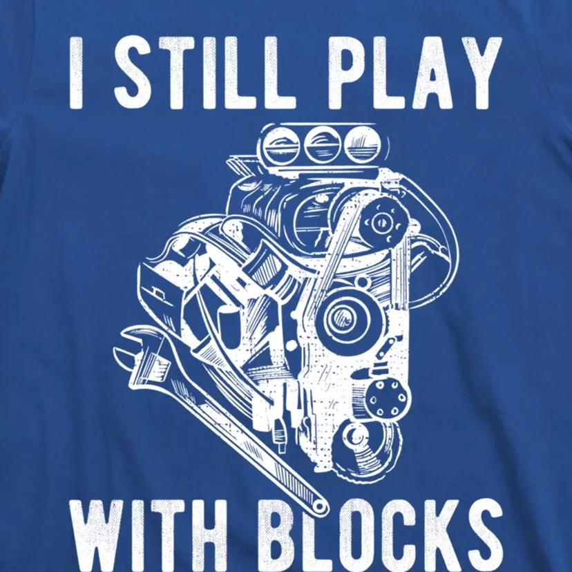 I Still Play With Blocks Engine Motor Car Mechanic Gift T-Shirt