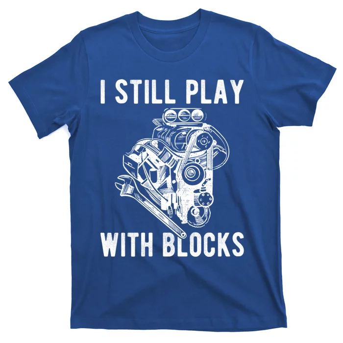 I Still Play With Blocks Engine Motor Car Mechanic Gift T-Shirt