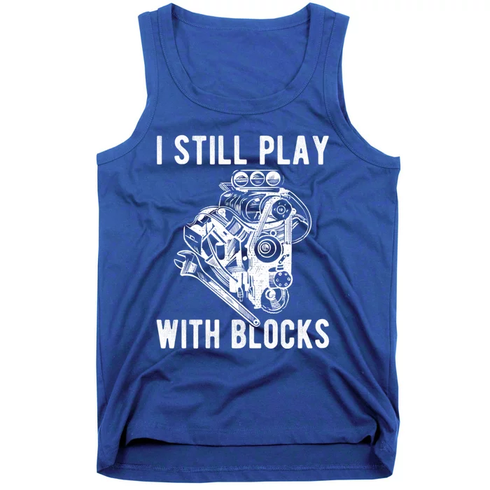 I Still Play With Blocks Engine Motor Car Mechanic Gift Tank Top