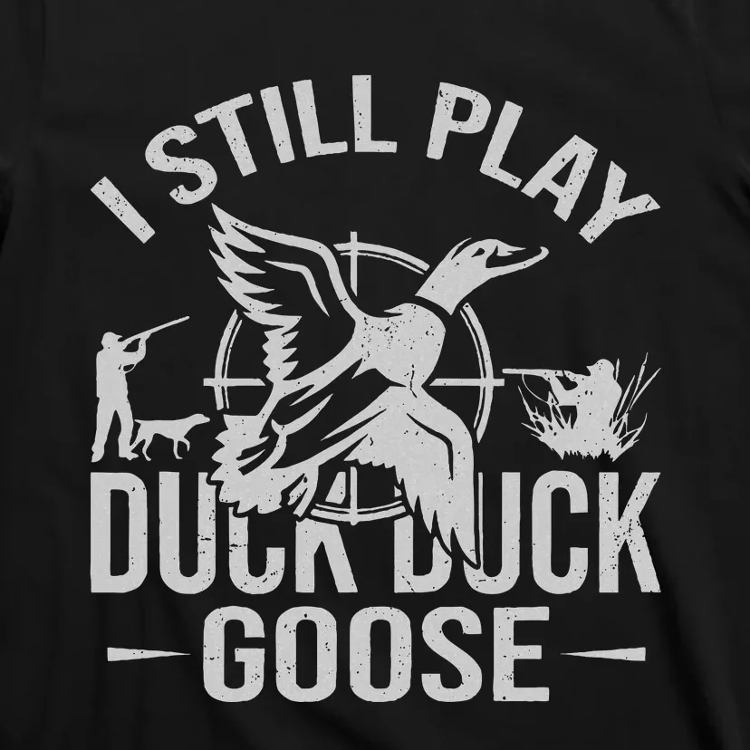 I Still Play Duck Goose Waterfowl Hunting Gear T-Shirt