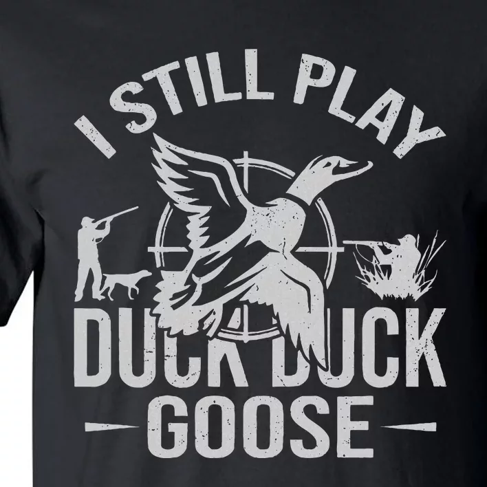 I Still Play Duck Goose Waterfowl Hunting Gear Tall T-Shirt