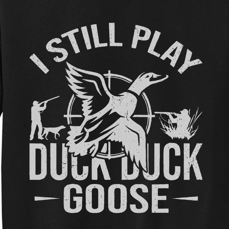 I Still Play Duck Goose Waterfowl Hunting Gear Tall Sweatshirt