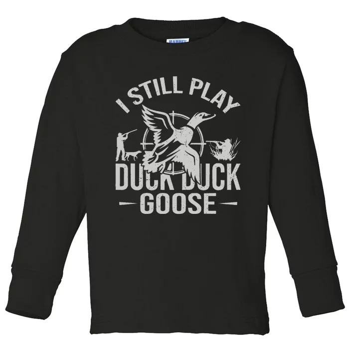 I Still Play Duck Goose Waterfowl Hunting Gear Toddler Long Sleeve Shirt