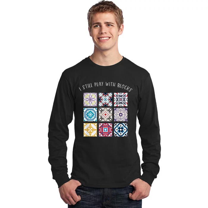 I Still Play With Blocks Quilt Patterns Tall Long Sleeve T-Shirt