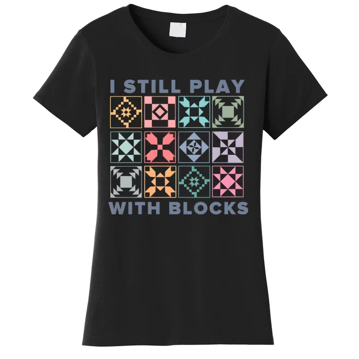 I Still Play With Blocks Quilt Blocks Women's T-Shirt