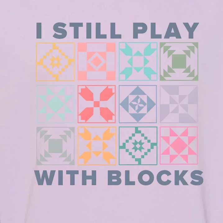 I Still Play With Blocks Quilt Blocks Garment-Dyed Sweatshirt