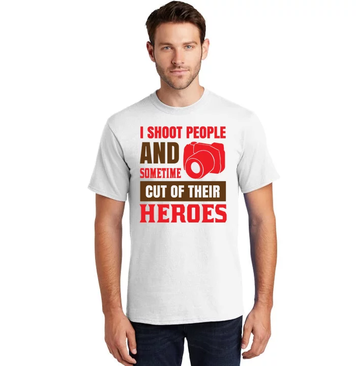 I Shoot People And Sometime Cut Of Their Heroes Tall T-Shirt