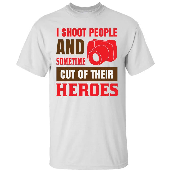 I Shoot People And Sometime Cut Of Their Heroes Tall T-Shirt