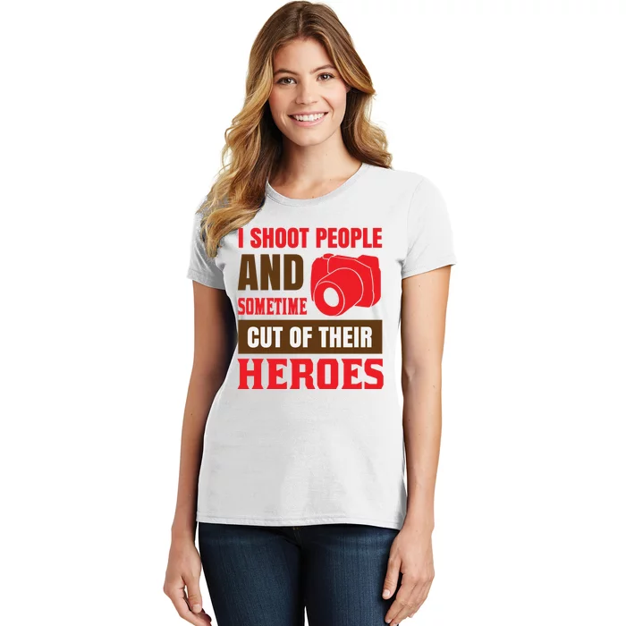 I Shoot People And Sometime Cut Of Their Heroes Women's T-Shirt