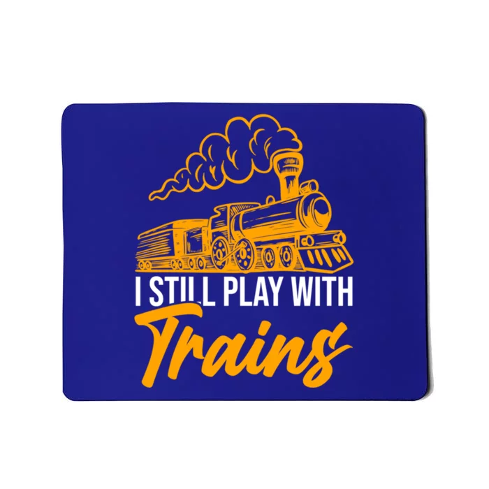 I Still Play With Trains Trains Gift Mousepad