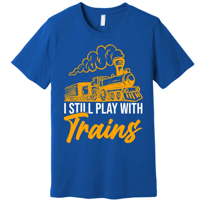 I Still Play With Trains Trains Gift Premium T-Shirt