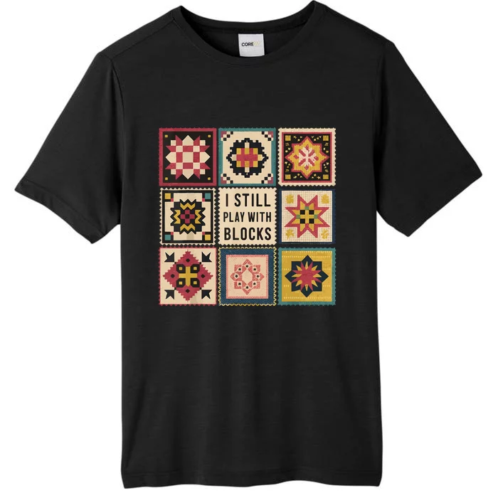 I Still Play With Blocks Quilt Funny Quilting Sewing ChromaSoft Performance T-Shirt