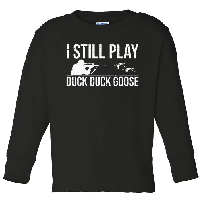 I Still Play Duck Duck GooseFunny Duck Hunting Gift Toddler Long Sleeve Shirt