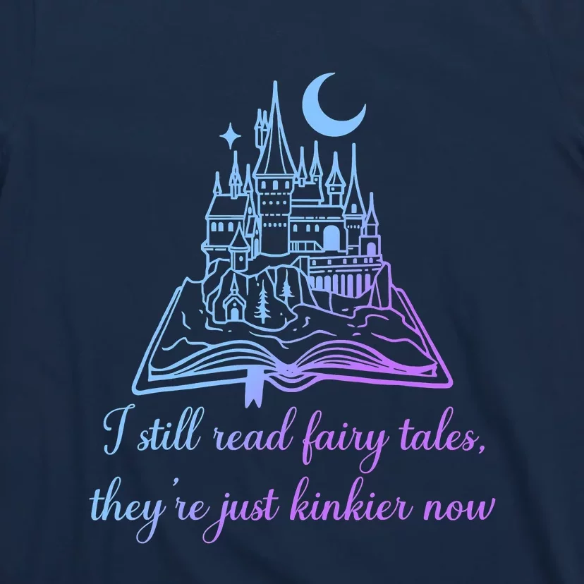 I Still Read Fairy Tales They're Just Kinkier Now T-Shirt