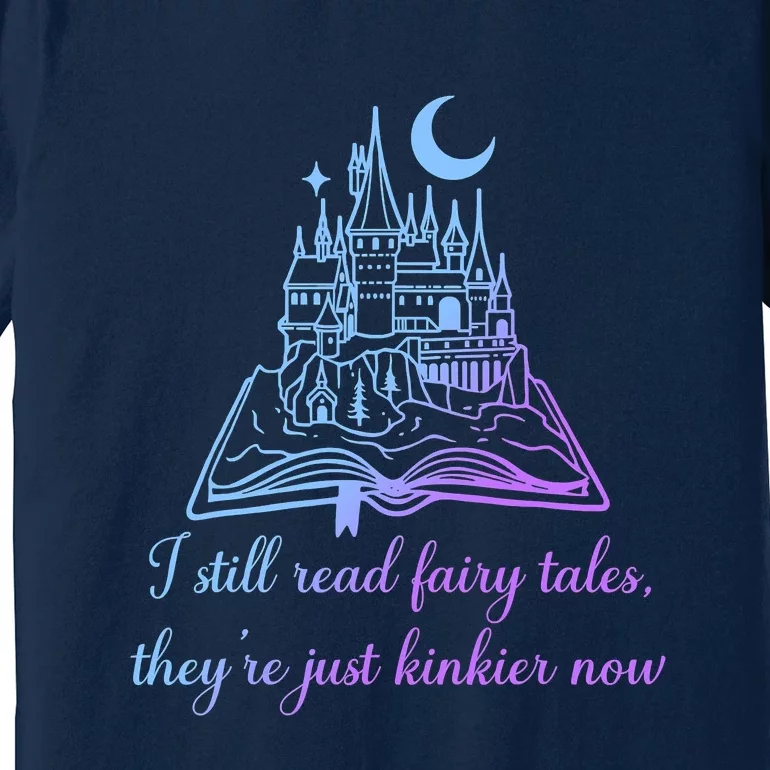 I Still Read Fairy Tales They're Just Kinkier Now Premium T-Shirt