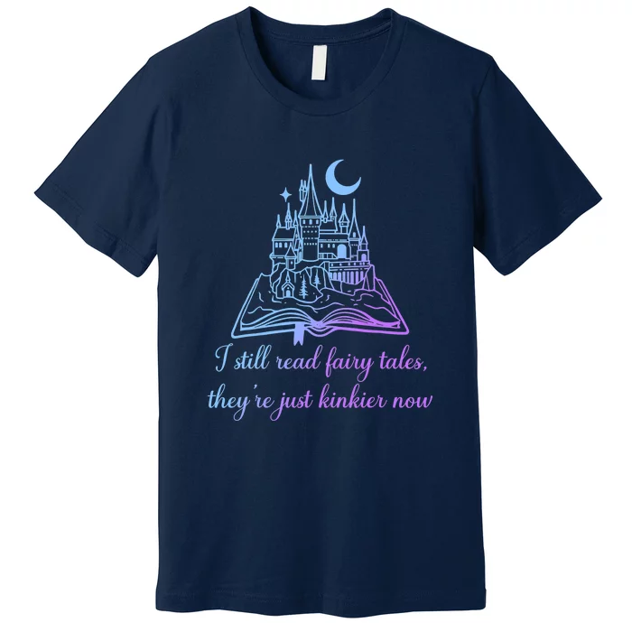 I Still Read Fairy Tales They're Just Kinkier Now Premium T-Shirt