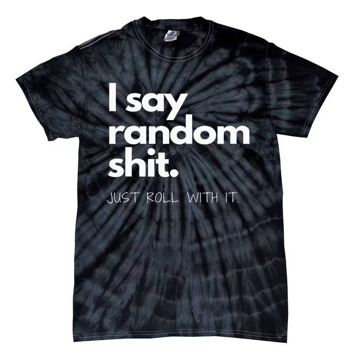 I Say Random Shit Tie-Dye T-Shirt