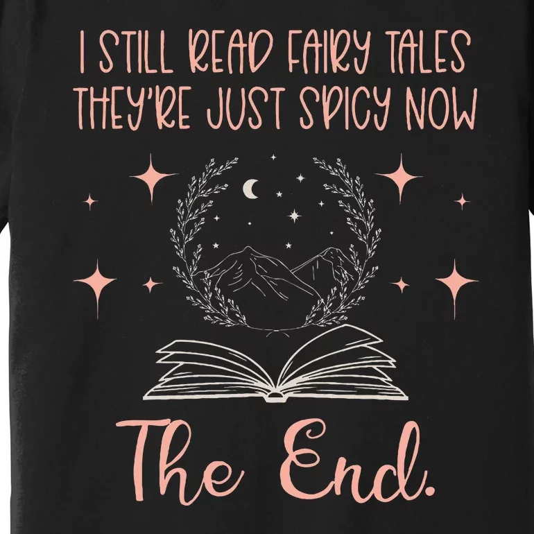 I Still Read Fairy Tales Spicy Book Lover Wo Fantasy Book Premium T-Shirt