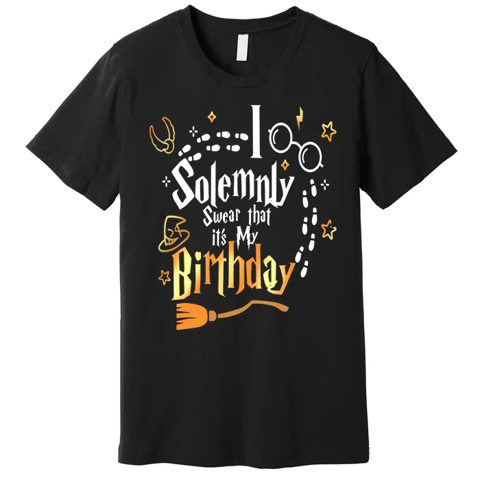 I Solemnly Swear That Its My Birthday Funny Premium T-Shirt