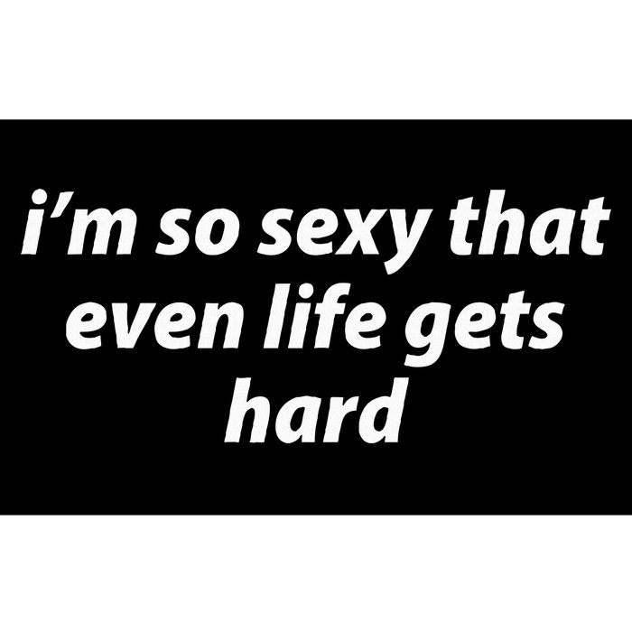 I’M So Sexy That Even Life Gets Hard Bumper Sticker