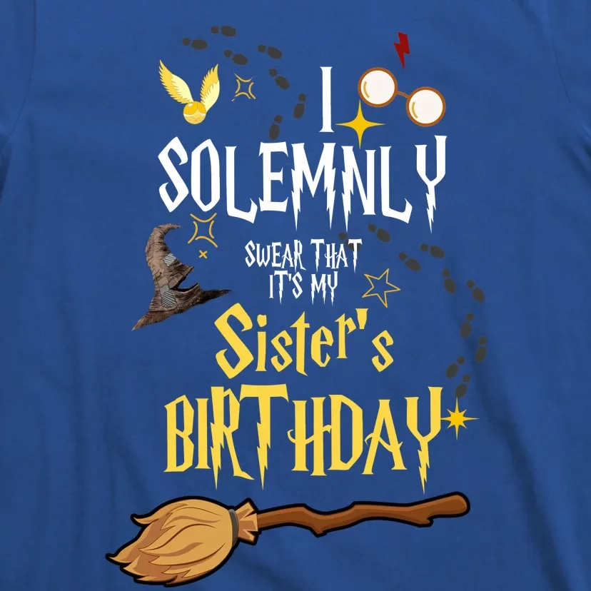 I Solemnly Swear That It's My Sister's Birthday T-Shirt