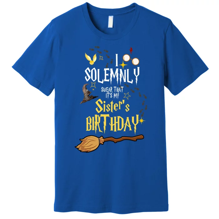 I Solemnly Swear That It's My Sister's Birthday Premium T-Shirt