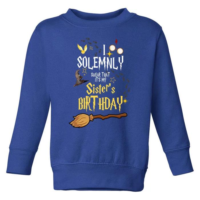 I Solemnly Swear That It's My Sister's Birthday Toddler Sweatshirt