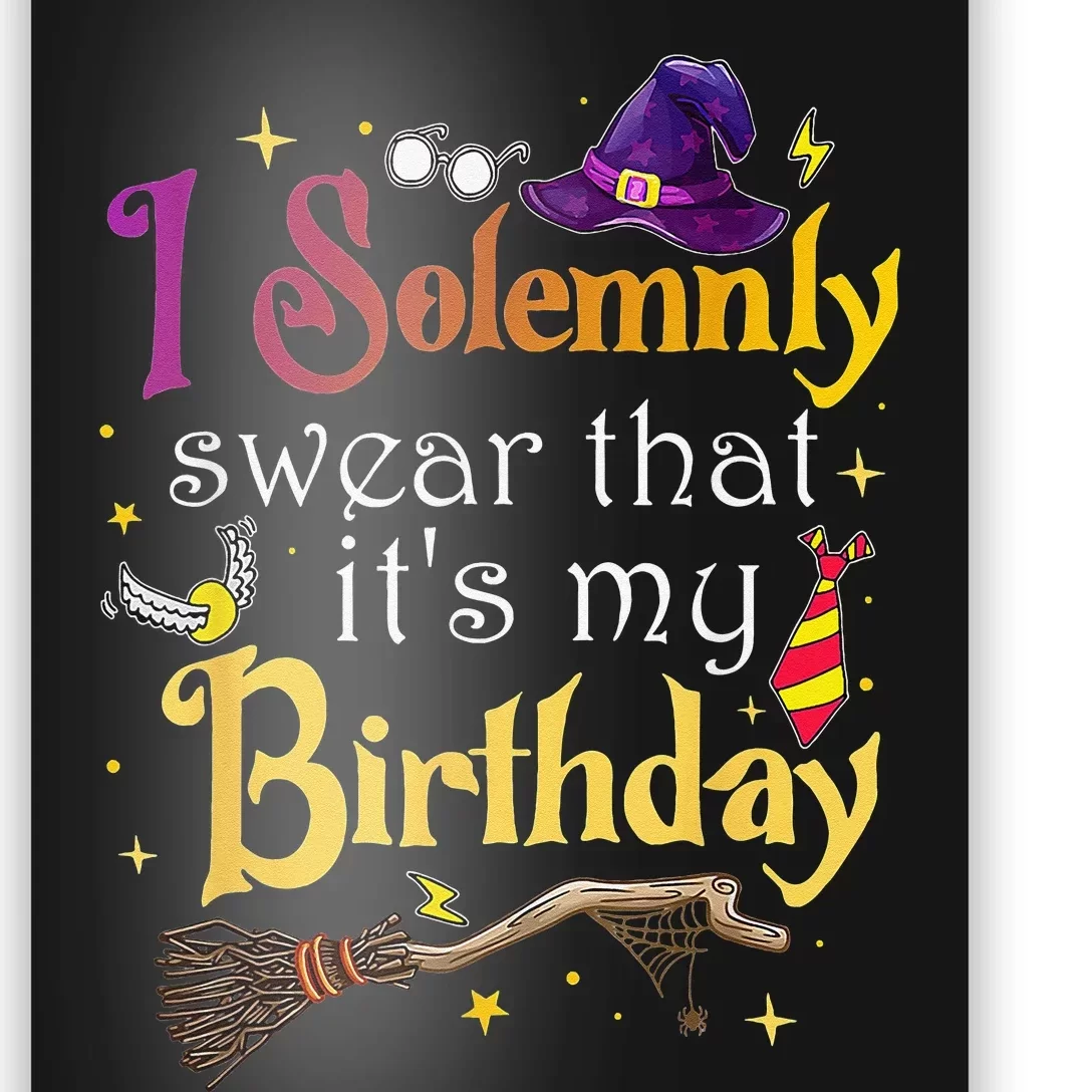 I Solemnly Swear That Its My Birthday Poster